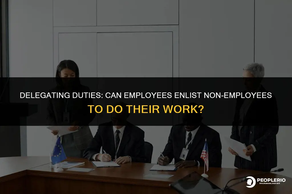 can employee get nonemployee to do their work for them