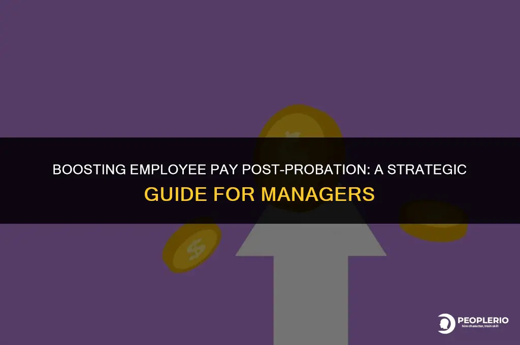 can i increase employee pay after a probationary period