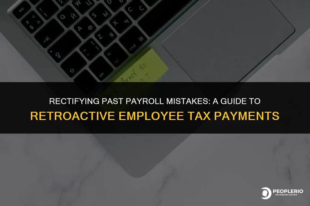 can i pay employee taxes in retrospect