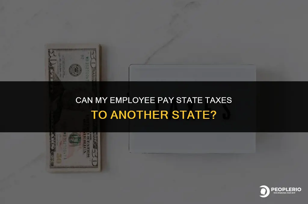 can my employee pay state taxes to another state