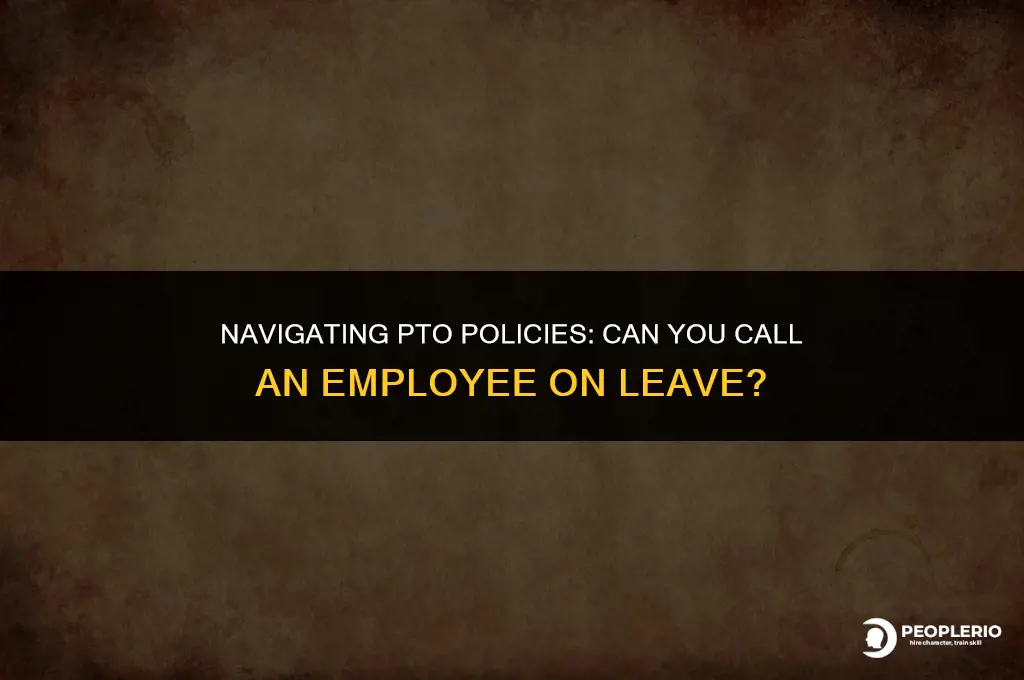 can you call an employee in thats on pto