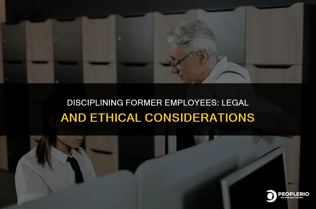 can you discipline an ex employee
