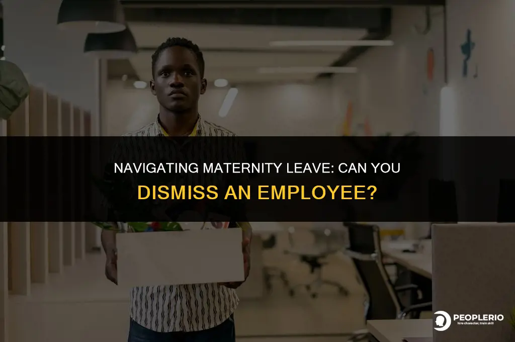 can you dismiss an employee on maternity leave