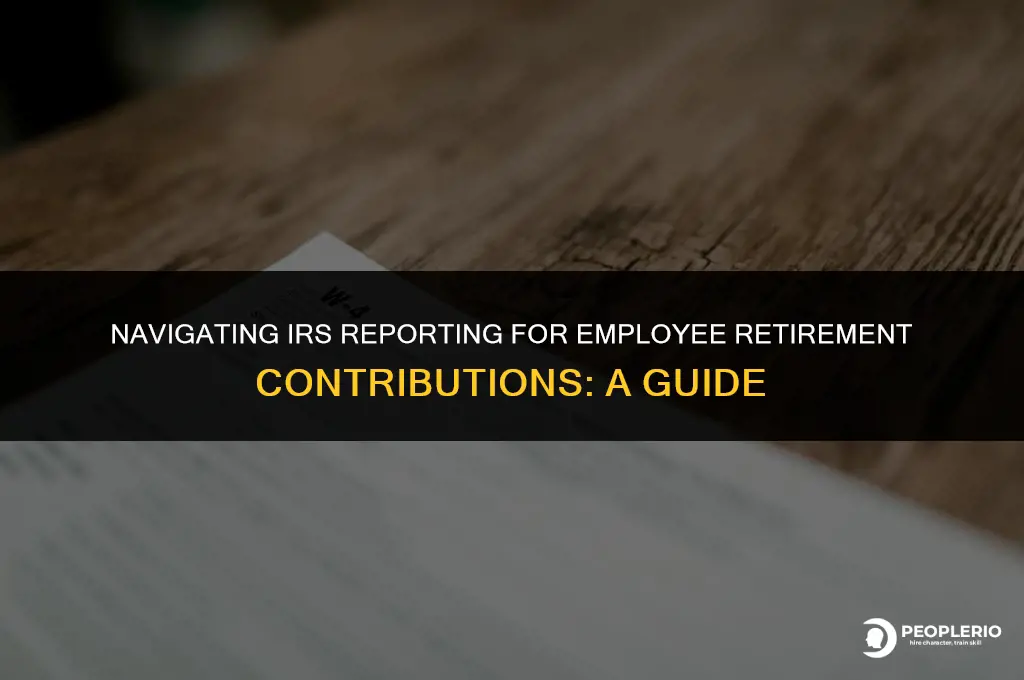 how do you report employee retirement contributions to irs