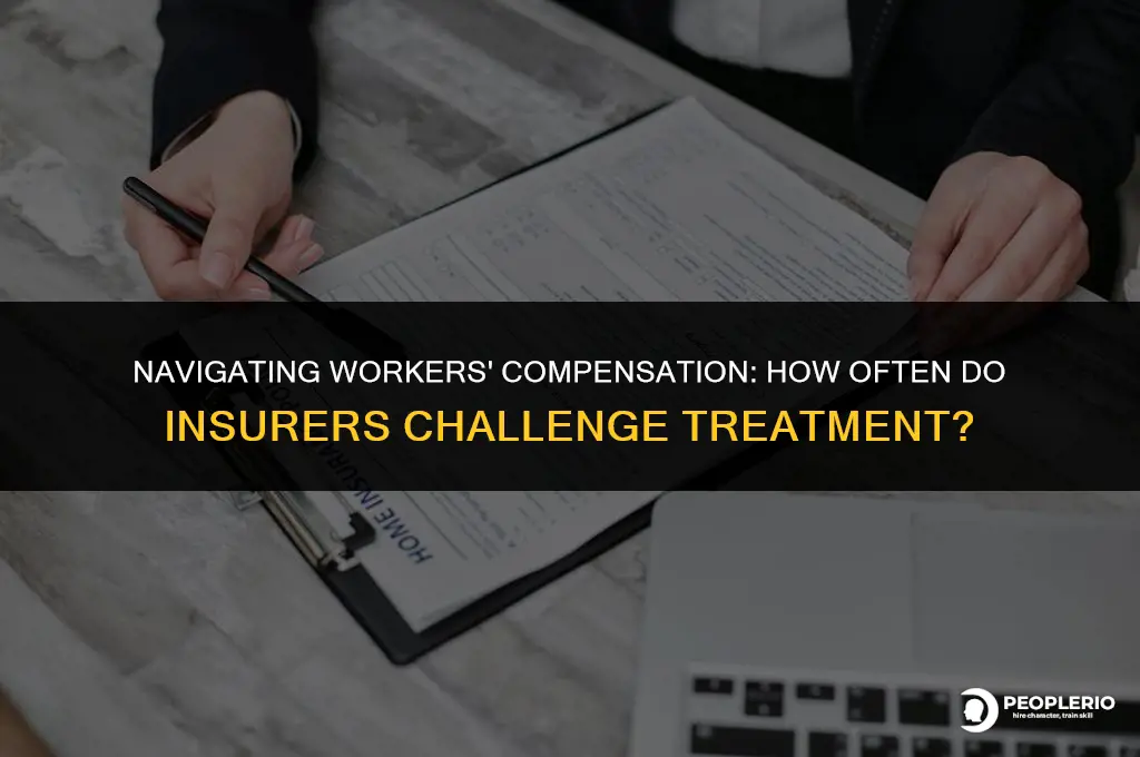 how often do insurance companies challenge treatment workers compensation