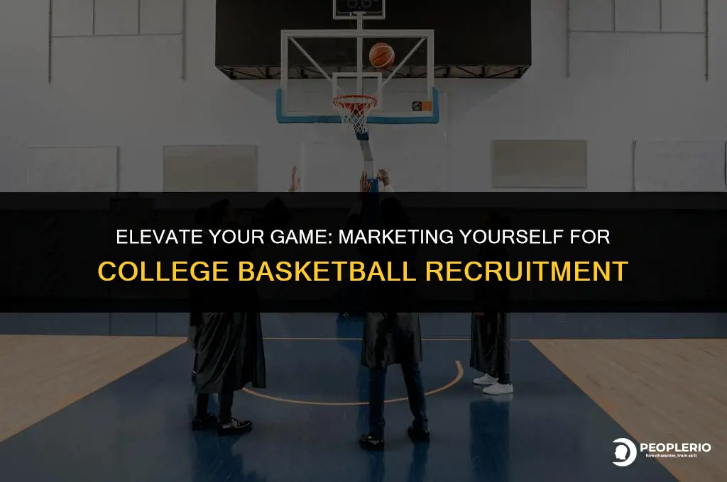 how to market yourself to get recruiting for college basketball