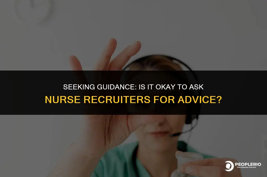 is it appropriate to ask nurse recruiters for advice