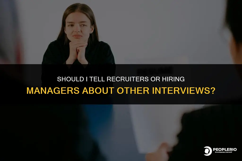 should i tell recruiter or hiring manager about other interviews