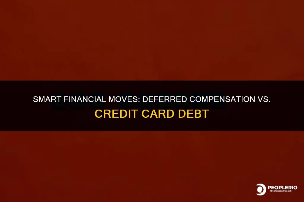 should I use deferred compensation to pay off credit cards