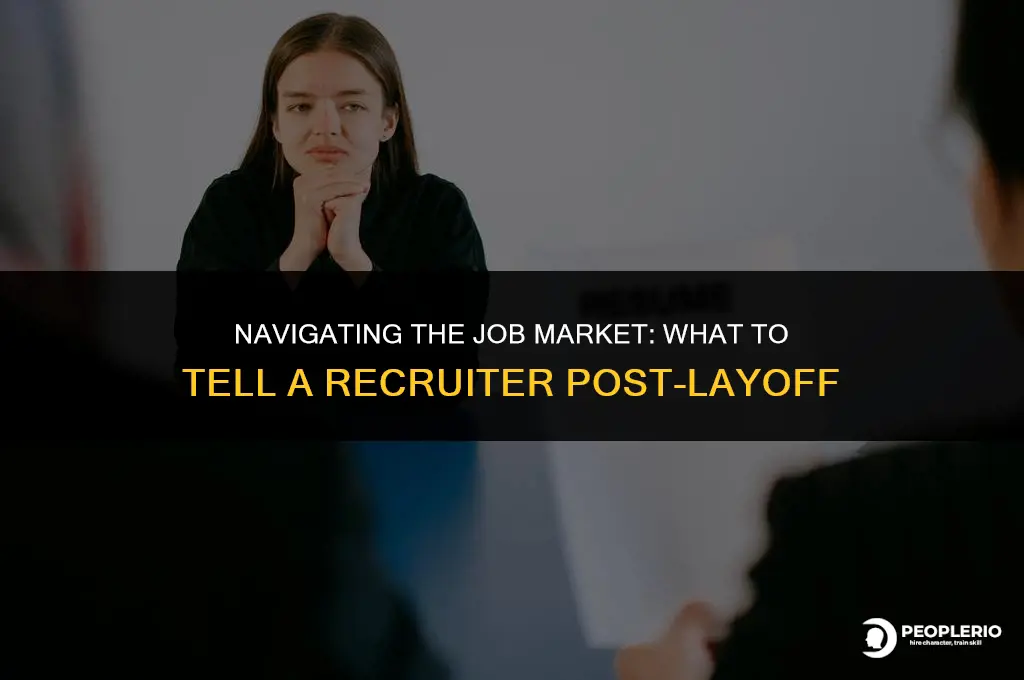 what to tell a recruiter during interview right after layoff