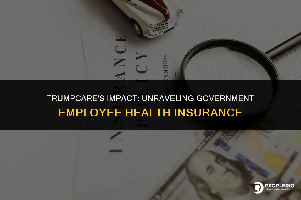 what would trumpcare do to govern ment employee health insurance